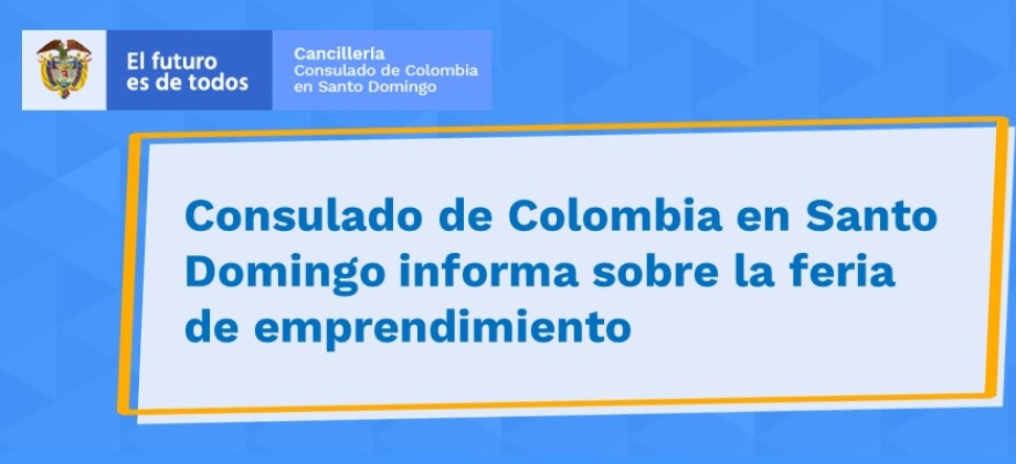 Consulado de Colombia en Santo Domingo informa sobre la feria  de emprendimiento en 2021