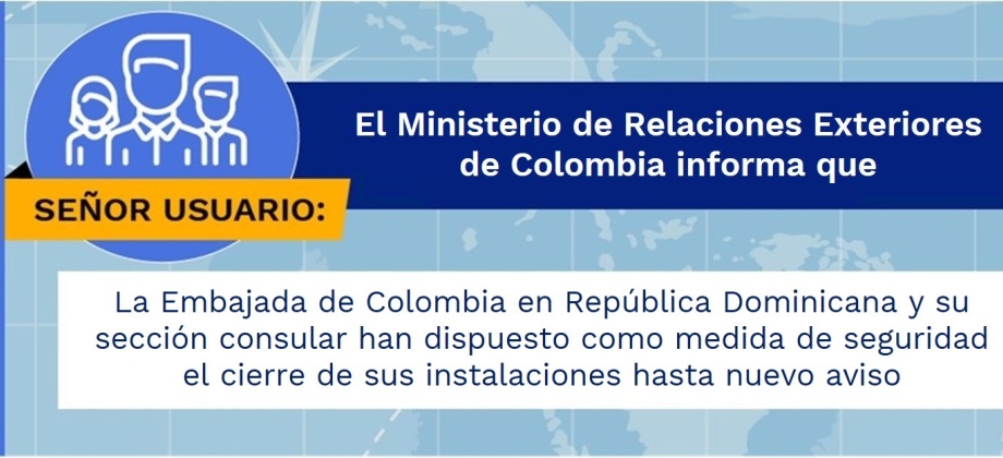 La Embajada de Colombia en República Dominicana y su sección consular han dispuesto como medida de seguridad el cierre de sus instalaciones hasta nuevo aviso