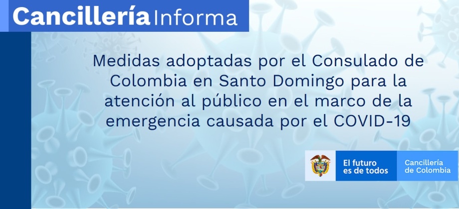 Medidas adoptadas por el Consulado de Colombia en Santo Domingo para la atención al público en el marco de la emergencia causada por el COVID-19 
